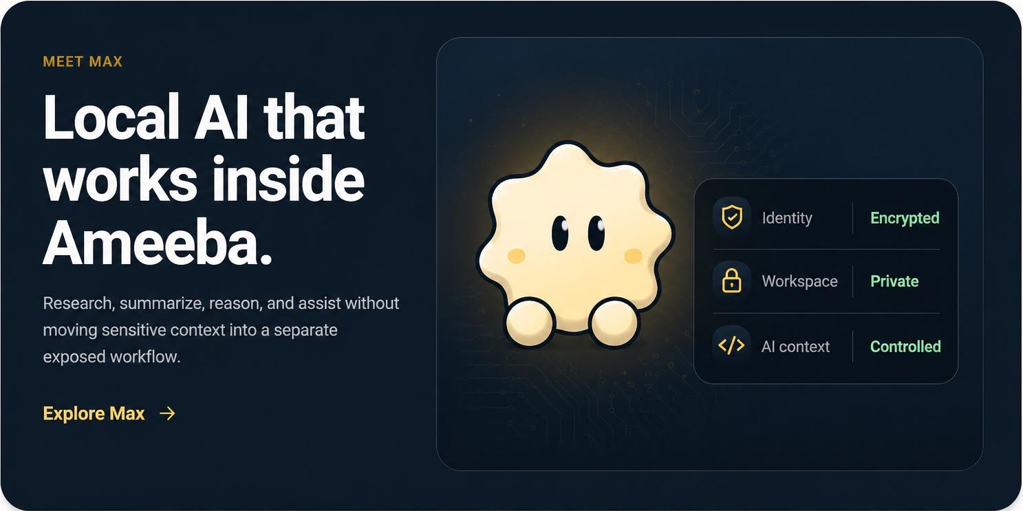 Meet Max — Local AI that works inside Ameeba. Identity encrypted, workspace private, and AI context controlled.